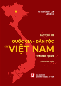 Bảo vệ lợi ích quốc gia - dân tộc của Việt Nam trong thời đại mới (Sách chuyên khảo)