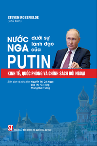 Nước Nga dưới sự lãnh đạo của Putin: Kinh tế, quốc phòng và chính sách đối ngoại (Sách tham khảo)