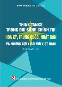 Think Tanks trong đời sống chính trị Hoa Kỳ, Trung Quốc, Nhật Bản và những gợi ý đối với Việt Nam (Sách chuyên khảo)