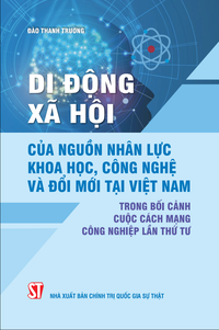 Di động xã hội của nguồn nhân lực khoa học, công nghệ và đổi mới tại Việt Nam trong bối cảnh cuộc Cách mạng công nghiệp lần thứ tư