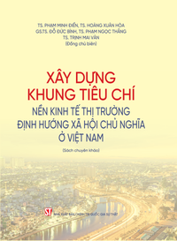 Xây dựng khung tiêu chí nền kinh tế thị trường định hướng xã hội chủ nghĩa ở Việt Nam (Sách chuyên khảo)