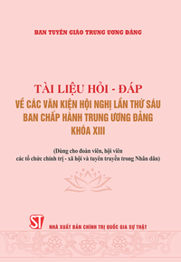 Tài liệu hỏi - đáp về các văn kiện Hội nghị lần thứ sáu Ban Chấp hành Trung ương Đảng khóa XIII (Dùng cho đoàn viên, hội viên các tổ chức chính trị - xã hội và tuyên truyền trong Nhân dân) 