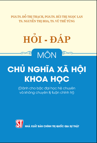 Hỏi - đáp môn chủ nghĩa xã hội khoa học (Dành cho bậc đại học hệ chuyên và không chuyên lý luận chính trị)