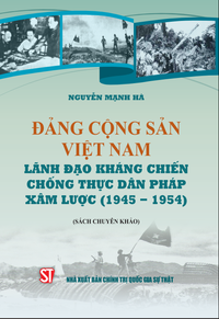 Đảng Cộng sản Việt Nam lãnh đạo kháng chiến chống thực dân Pháp xâm lược (1945-1954) (Sách chuyên khảo)