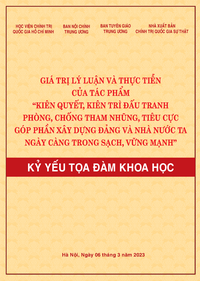 Giá trị lý luận và thực tiễn của tác phẩm "Kiên quyết, kiên trì đấu tranh phòng, chống tham nhũng, tiêu cực góp phần xây dựng Đảng và Nhà nước ta ngày càng trong sạch, vững mạnh" (Kỷ yếu Hội thảo Khoa học)