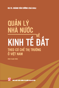 Quản lý nhà nước về kinh tế đất theo cơ chế thị trường ở Việt Nam (Sách chuyên khảo)