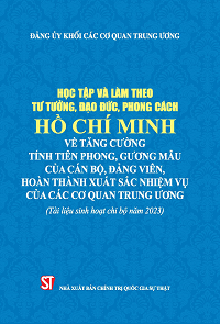 Học tập và làm theo tư tưởng, đạo đức, phong cách Hồ Chí Minh về tăng cường tính tiên phong, gương mẫu của cán bộ, đảng viên, hoàn thành xuất sắc nhiệm vụ của các cơ quan Trung ương (Tài liệu sinh hoạt chi bộ năm 2023)