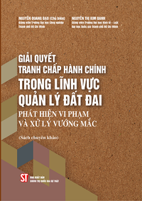 Giải quyết tranh chấp hành chính trong lĩnh vực quản lý đất đai - Phát hiện vi phạm và xử lý vướng mắc (Sách chuyên khảo)