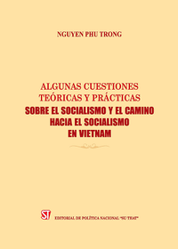 Một số vấn đề lý luận và thực tiễn về chủ nghĩa xã hội và con đường đi lên chủ nghĩa xã hội ở Việt Nam (tiếng Tây Ban Nha) - Algunas cuestiones teóricas y prácticas sobre el Socialismo y el camino hacia el Socialismo en Vietnam