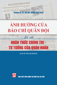 Ảnh hưởng của báo chí quân đội đối với nhận thức chính trị - tư tưởng của quân nhân (Sách chuyên khảo)