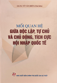 Mối quan hệ giữa độc lập, tự chủ và chủ động, tích cực hội nhập quốc tế