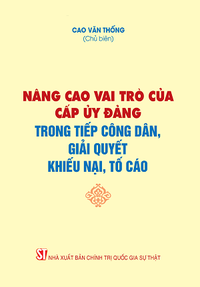 Nâng cao vai trò của cấp ủy đảng trong tiếp công dân, giải quyết khiếu nại, tố cáo