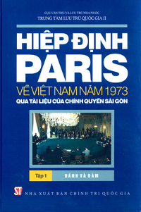 Hiệp định Paris về Việt Nam năm 1973 qua tài liệu của chính quyền Sài Gòn (Tập 1: Đánh và đàm)