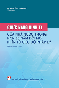 Chức năng kinh tế của Nhà nước trong hơn 30 năm đổi mới - Nhìn từ góc độ pháp lý (Sách chuyên khảo)