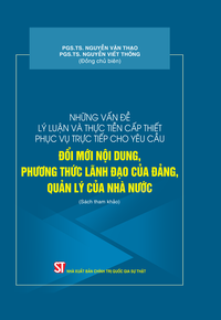 Những vấn đề lý luận và thực tiễn cấp thiết phục vụ trực tiếp cho yêu cầu đổi mới nội dung, phương thức lãnh đạo của Đảng, quản lý của Nhà nước (Sách tham khảo)