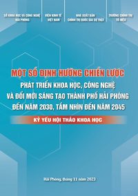 Một số định hướng chiến lược phát triển khoa học, công nghệ và đổi mới sáng tạo thành phố Hải Phòng đến năm 2030, tầm nhìn đến năm 2045 (Kỷ yếu Hội thảo khoa học)