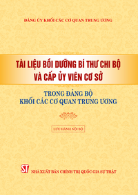 Tài liệu bồi dưỡng bí thư chi bộ và cấp ủy viên cơ sở trong đảng bộ Khối các cơ quan Trung ương