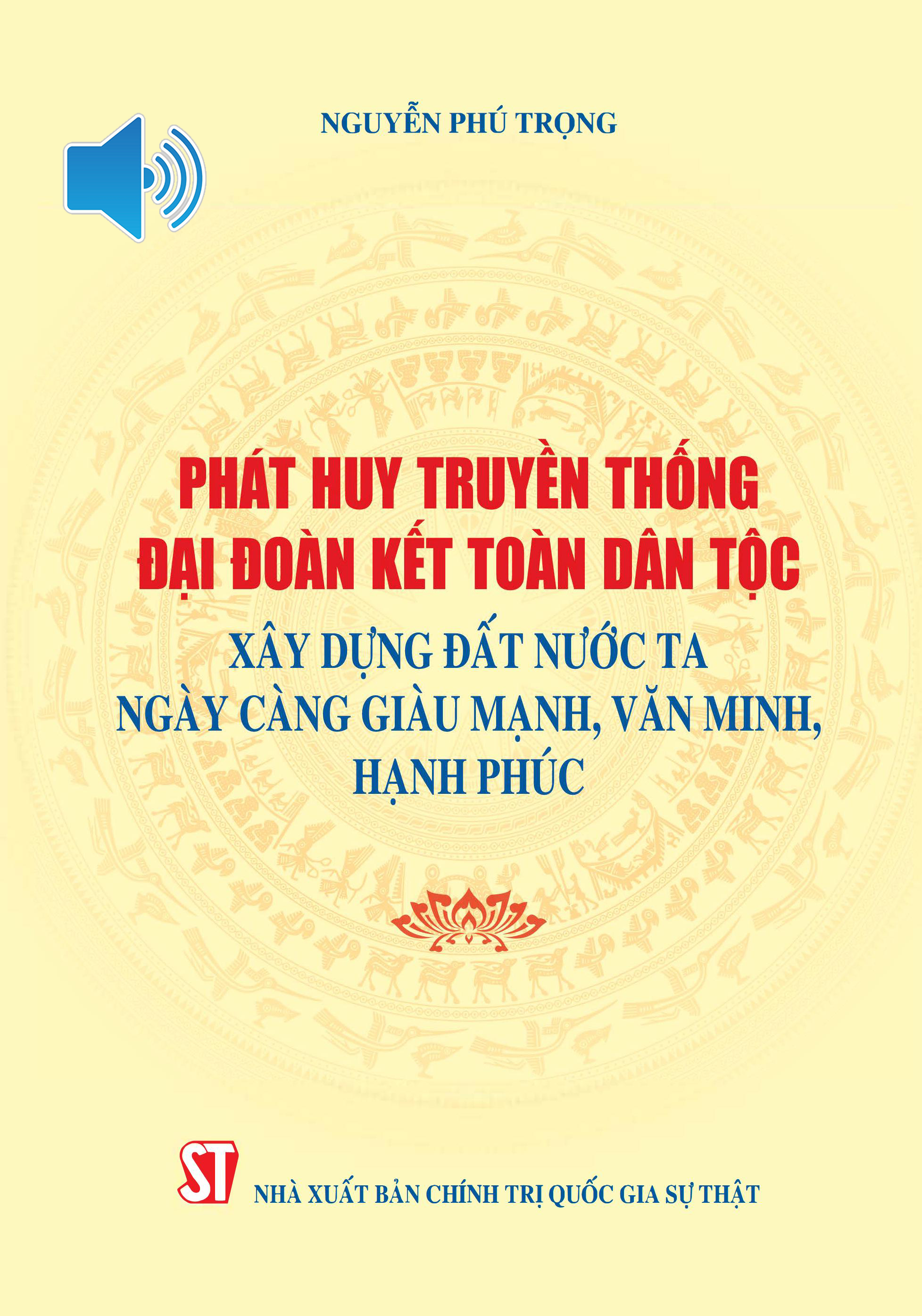 Phát huy truyền thống đại đoàn kết toàn dân tộc, xây dựng đất nước ta ngày càng giàu mạnh, văn minh, hạnh phúc