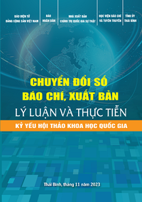 Chuyển đổi số báo chí, xuất bản - Lý luận và thực tiễn (Kỷ yếu Hội thảo khoa học quốc gia)