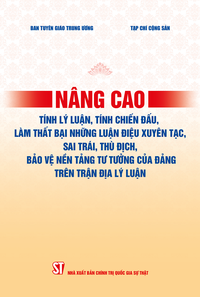 Nâng cao tính lý luận, tính chiến đấu, làm thất bại những luận điệu xuyên tạc, sai trái, thù địch, bảo vệ nền tảng tư tưởng của Đảng trên trận địa lý luận