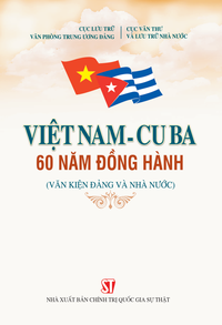 Việt Nam - Cuba: 60 năm đồng hành (Văn kiện Đảng và Nhà nước)