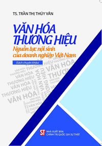 Văn hoá thương hiệu - Nguồn lực nội sinh của doanh nghiệp Việt Nam (Sách chuyên khảo)