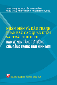 Nhận diện và đấu tranh phản bác các quan điểm sai trái, thù địch; bảo vệ nền tảng tư tưởng của Đảng trong tình hình mới