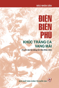 Điện Biên Phủ - Khúc tráng ca vang mãi (Tuyển các bài đăng trên Báo Nhân Dân)