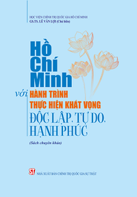 Hồ Chí Minh với hành trình thực hiện khát vọng độc lập, tự do, hạnh phúc