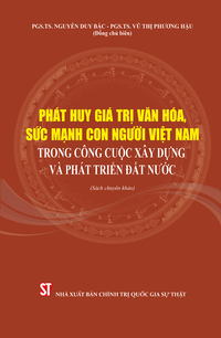 Phát huy giá trị văn hóa, sức mạnh con người Việt Nam trong công cuộc xây dựng và phát triển đất nước (Sách chuyên khảo)