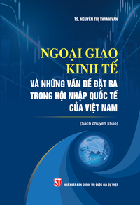 Ngoại giao kinh tế và những vấn đề đặt ra trong hội nhập quốc tế của Việt Nam (Sách chuyên khảo)