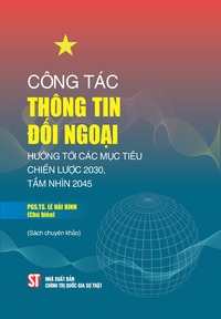 Công tác thông tin đối ngoại hướng tới các mục tiêu chiến lược 2030, tầm nhìn 2045 (Sách chuyên khảo)