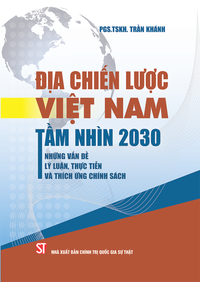 Địa chiến lược Việt Nam tầm nhìn 2030: Những vấn đề lý luận, thực tiễn và thích ứng chính sách