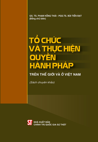 Tổ chức và thực hiện quyền hành pháp trên thế giới và ở Việt Nam (Sách chuyên khảo)