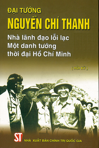 Đại tướng Nguyễn Chí Thanh - Nhà lãnh đạo lỗi lạc, một danh tướng thời đại Hồ Chí Minh (Hồi ký)