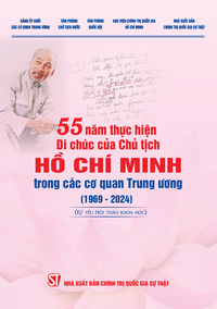 55 năm thực hiện Di chúc của Chủ tịch Hồ Chí Minh trong các cơ quan Trung ương (1969 - 2024) (Kỷ yếu Hội thảo khoa học)