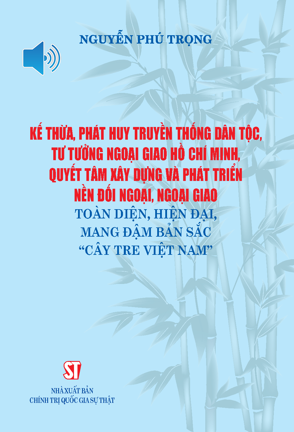 Kế thừa, phát huy truyền thống dân tộc, tư tưởng ngoại giao Hồ Chí Minh, quyết tâm xây dựng và phát triển nền đối ngoại, ngoại giao toàn diện, hiện đại, mang đậm bản sắc “cây tre Việt Nam”