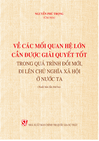 Về các mối quan hệ lớn cần được giải quyết tốt trong quá trình đổi mới đi lên chủ nghĩa xã hội ở nước ta