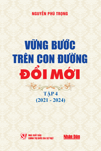 Vững bước trên con đường đổi mới, tập 4 (2021-2024)