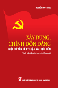 Xây dưng, chỉnh đốn Đảng - Một số vấn đề lý luận và thực tiễn (Xuất bản lần thứ ba, có chỉnh sửa)