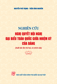 Nghiên cứu Nghị quyết Hội nghị đại biểu toàn quốc giữa nhiệm kỳ của Đảng (Xuất bản lần thứ hai, có chỉnh sửa)