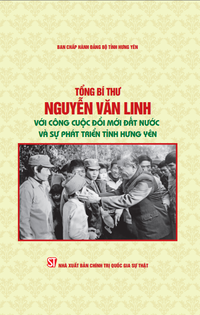 Tổng Bí thư Nguyễn Văn Linh với công cuộc đổi mới đất nước và sự phát triển tỉnh Hưng Yên