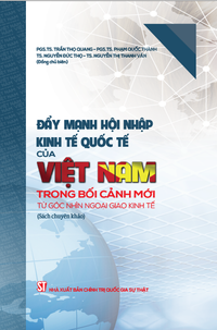 Đẩy mạnh hội nhập kinh tế quốc tế của Việt Nam trong bối cảnh mới: Từ góc nhìn ngoại giao kinh tế (Sách chuyên khảo)