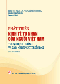 Phát triển kinh tế tư nhân của người Việt Nam trong định hướng và tầm nhìn phát triển mới (Sách chuyên khảo)