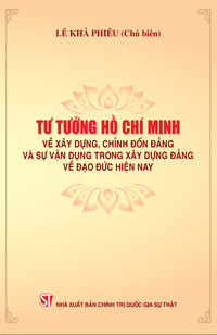 Tư tưởng Hồ Chí Minh về xây dựng, chỉnh đốn Đảng và sự vận dụng trong xây dựng Đảng về đạo đức hiện nay