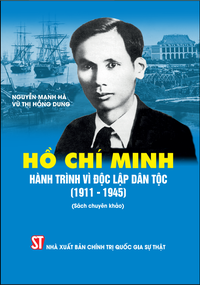 Hồ Chí Minh - Hành trình vì độc lập dân tộc (1911-1945) (Sách chuyên khảo)